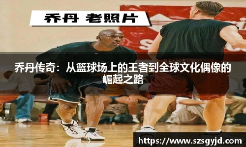 乔丹传奇：从篮球场上的王者到全球文化偶像的崛起之路